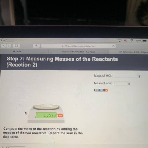 Step 7: Measuring Masses of the Reactants

(Reaction 2)
Mass of HCI:
g
Mass of solid:
g
DONE
1.579