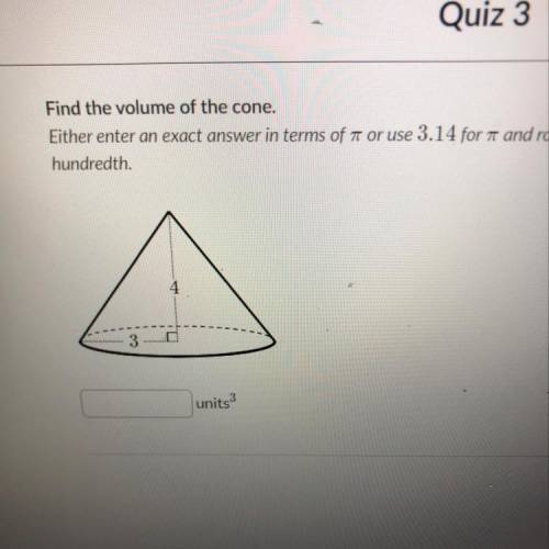 Find the volume of the cone

Either enter an exact answer or answer in terms of Pi or use 3.14 for