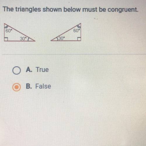 The triangles shown below must be congruent.

60°
60°
30°
150
A. True
B. False
