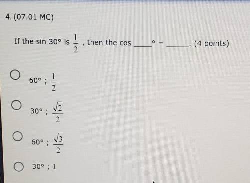 4. (07.01 MC)

If the sin 30° is 1/2then the cos___⁰=____.A(60⁰, 1/2)B(30⁰, square root of 2 over