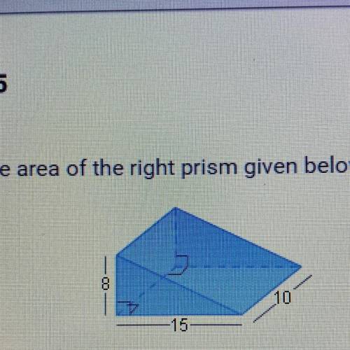 What is the surface area of the right prism given below?

8
10
15
A. 520 units2
B. 1200 units2
h
C