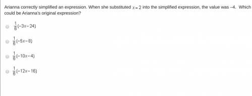 NEED HELP ASAP! Arianna correctly simplified an expression. When she substituted \ into the simplif