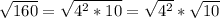 \sqrt{160} =\sqrt{4^2*10}=\sqrt{4^2} *\sqrt{10}