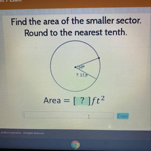 Find the area of the smaller sector.
Round to the nearest tenth.
Help needed fast