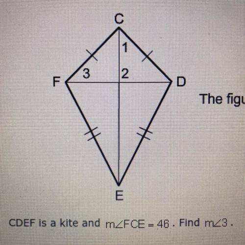 CDEF is a kite and m∠FCE = 46. Find m∠3.
a. 32
b. 44
c. 23
d. 46
