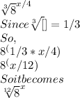 \sqrt[3]{8}  ^{x/4} \\Since \sqrt[3][] = 1/3\\So,\\8 ^(1/3*x/4)\\8^(x/12)\\So it becomes \\\sqrt[12]{8} ^x
