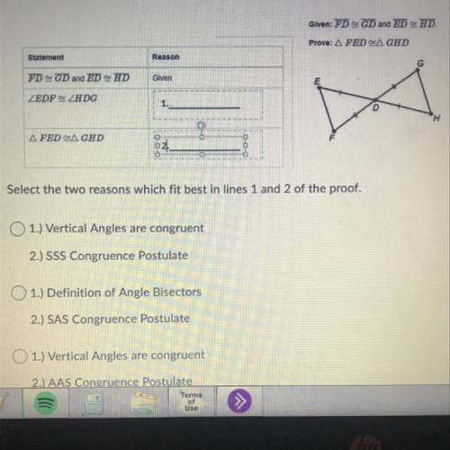 Please help!! Select the two reasons which fit best in lines 1 and 2 of the proof (given and detail