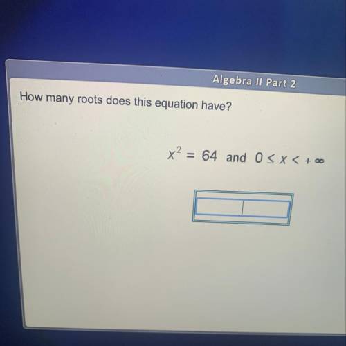 How many roots does this equation have?
x2 = 64 and OSX< +00