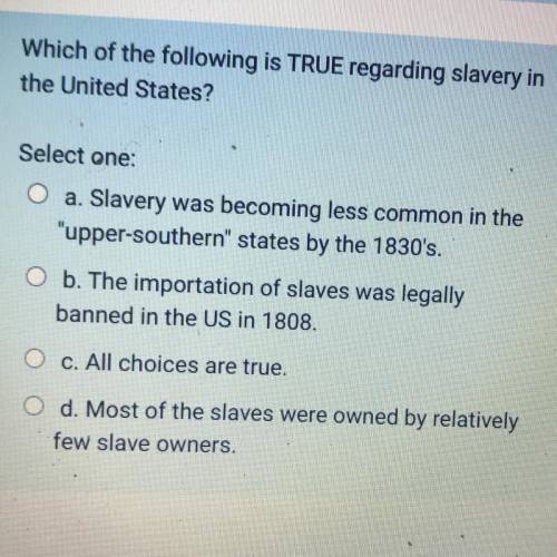 Which of the following is TRUE regarding slavery in
the United States?