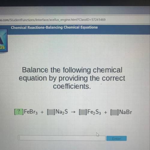 Balance the following chemical

equation by providing the correct
coefficients.
_FeBr3 +_Na2S ->