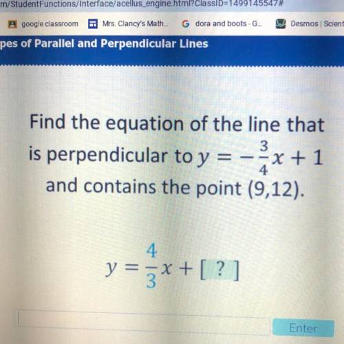 Find the equation of the line that is perpendicular to y = -3/4x+1 and contains the point (9,12).