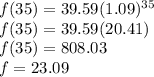 f(35) = 39.59(1.09)^3^5\\f(35) = 39.59(20.41)\\f(35) = 808.03\\f = 23.09