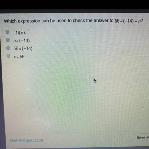 Which expression can be used to check the answer to 58 divided (-14) = n?
