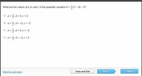 PLZZ HELP What are the values of a, b, and c in the quadratic equation 0 = one-halfx2 – 3x – 2? a =