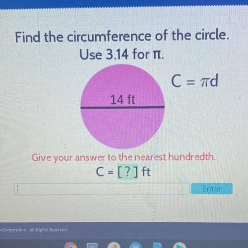 Find the circumference of the circle.

Use 3.14 for T.
C = πά
14 ft
Give your answer to the neares