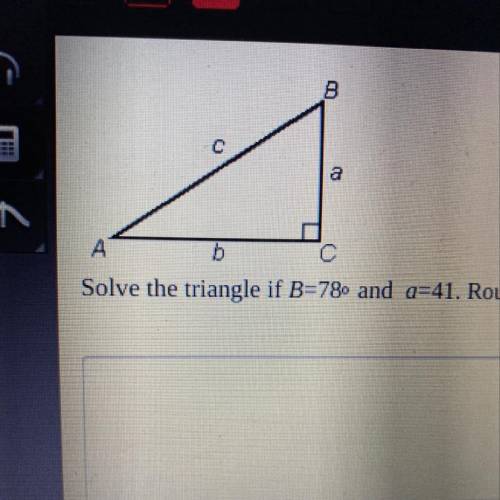 Solve the triangle if b=78° and a=41. Round to nearest 10th