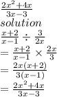 \frac{ {2x }^{2}  + 4x}{3x - 3}  \\ solution \\  \frac{x + 2}{x - 1}   \div  \frac{3}{2x}  \\  =  \frac{x + 2}{x - 1}  \times  \frac{2x}{3}  \\  =  \frac{2x(x + 2)}{3(x - 1)}  \\  =   \frac{ {2x}^{2} + 4x }{3x - 3}