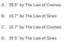 For the triangle shown below, determine whether you would use the Law of Sines or Law of Cosines to