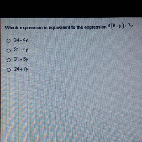 Which expression is equivalent to the expression 4(6+y)+7?

0 24+ 4y
O 31+ 4y
o 31+By
O 24+ 7y