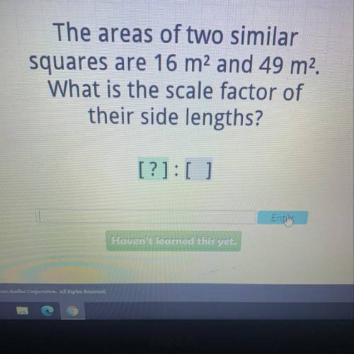 The areas of two similar

squares are 16 m2 and 49 m2.
What is the scale factor of
their side leng