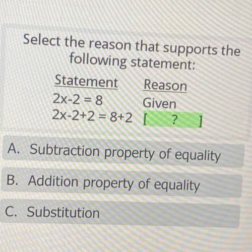 Select the reason that supports the

following statement:
Statement Reason
2x-2 = 8 Given
2x-2+2 =