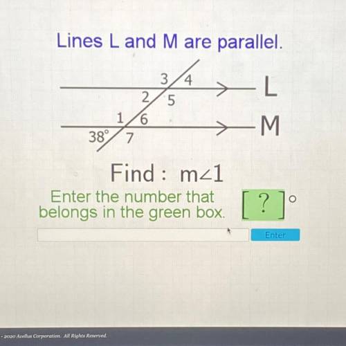 Lines L and M are parallel.

3/4
2 5
16
38° 7
-L
<-M
:
Find : m_1
Enter the number that
belongs
