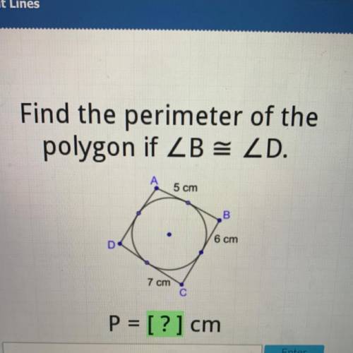 GEOMETRY: Find the perimeter of the

polygon if ZB = ZD.
А
5 cm
B
6 cm
D
7 cm
С
P = [?] cm