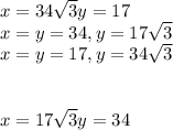 x = 34\sqrt3 y = 17\\x = y = 34, y = 17\sqrt3\\x= y = 17, y = 34\sqrt3\\\\\\x= 17\sqrt3 y = 34