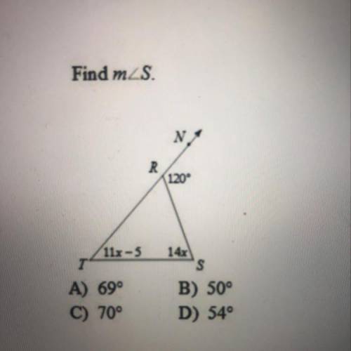 Find m S.

N
R
120°
11x-5
14x
T
A) 690
C) 70°
s
B) 50°
D) 54°