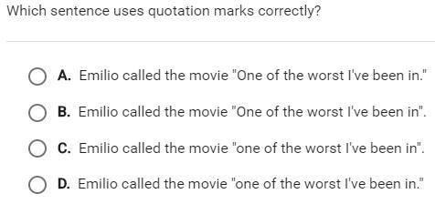 Which sentences use quotation marks correctly? A. Emilio called the movie One of the worst I've be