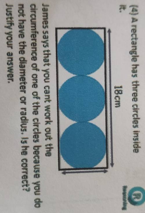 R

(4) A rectangle has three circles inside18 cmJames says that you cant work out thecircumference