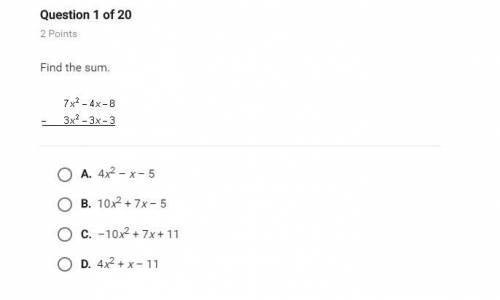 Find the sum. A. 4x2 – x – 5 B. 10x2 + 7x – 5 C. –10x2 + 7x + 11 D. 4x2 + x – 11