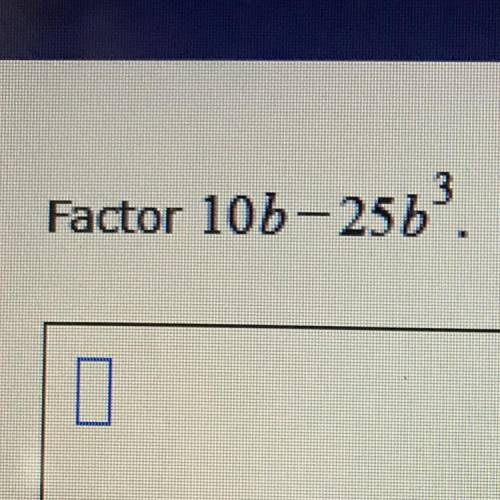 Factor 10b-25b^3 please answer asap