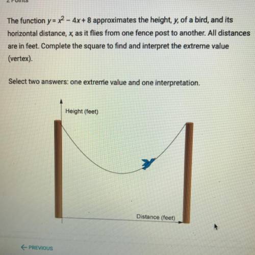 The function y = x2 - 4x+8 approximates the height, y, of a bird, and its

horizontal distance, x,