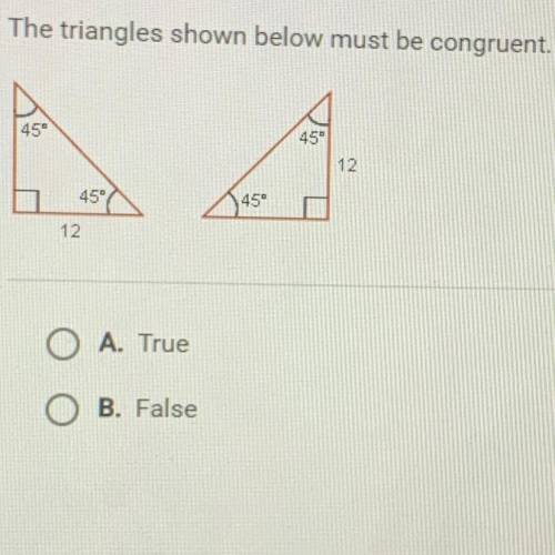 The triangles shown below must be congruent.
A. True
B. False