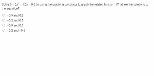 Solve 0 = 5x2 – 1.5x – 0.5 by using the graphing calculator to graph the related function. What are