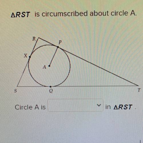 (Triangle) RST is circumscribed about circle A.
Circle A is _____ in RST. ???