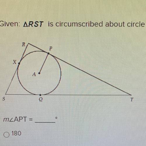 Given: RST is circumscribed about circle A.

A. 180
B. 45
C.less than 90
D. 90 
and why plz? :)