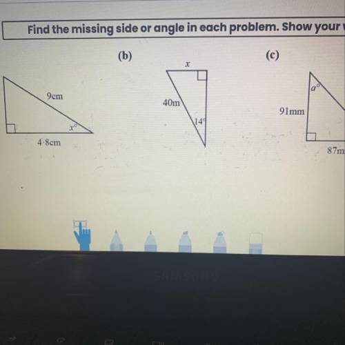 X

Find the missing side or angle in each problem. Show your work
(a)
(b)
T
9cm
40m
91mm
114
ΌI
4.