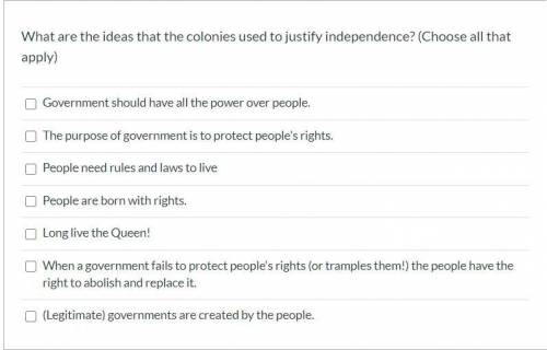 What are the ideas that the colonies used to justify independence? (Choose all that apply) Governme