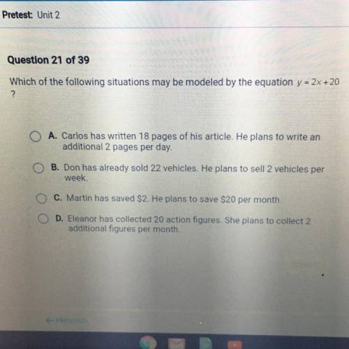 Question 21 of 39

Which of the following situations may be modeled by the equation y = 2x+20
?
A