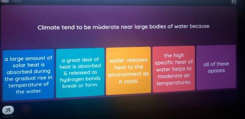 Climate tends to be moderate near bodies if water because...?