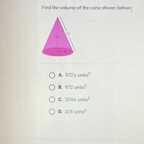 Find the volume of the cone shown below.T

15
12
A. 9727 units
B. 972 units
C. 3247 units
D. 324 u