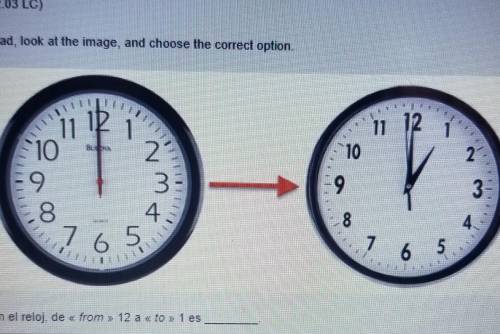 Read, look at the image, and choose the correct option.

En el reloj, de « from>> 12 a « to
