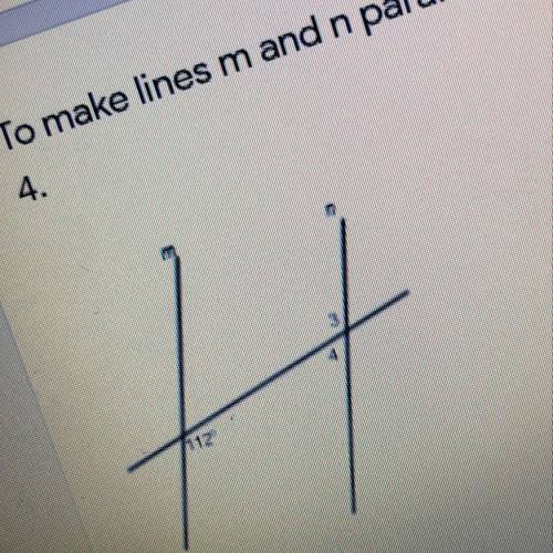 To make lines m and n parallel, identify the measures of Angle 3 and angle 4.