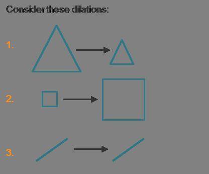 Consider these dilations. 1. Large triangle right-arrow smaller triangle. 2. Small square right-arr