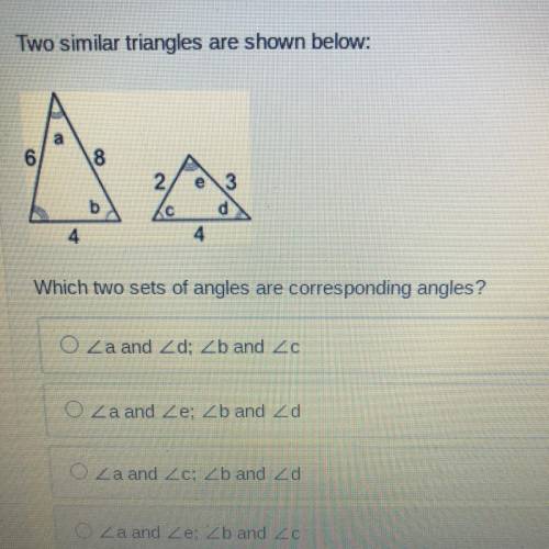 Two similar triangles are shown below:

a
6
8
2
3
b
4
Which two sets of angles are corresponding a