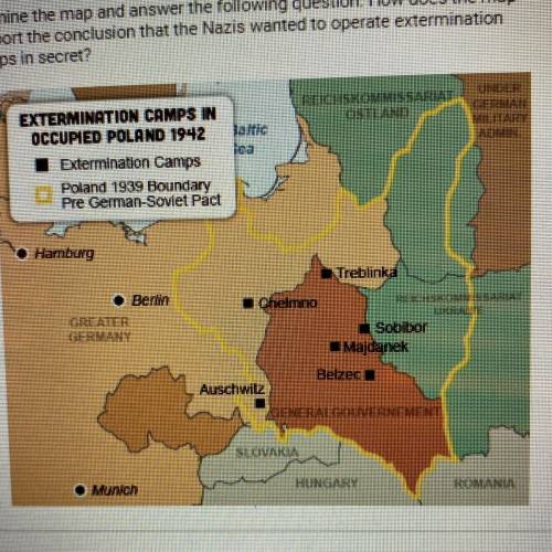Support the conclusion that the Nazis wanted to operate extermination

camps in secret?
O A. The m