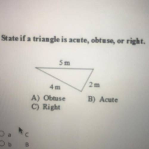 State if a triangle is acute, obtuse, or right.

A) Obtuse
B)Acute
C)Right
ANSWER QUICK 10 POINTS!