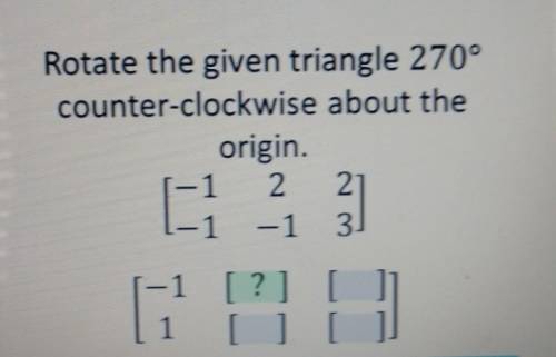 Rotate the given triangle 270°counter-clockwise about theorigin.